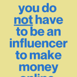 typography of why you do not have to be an influencer to make money online