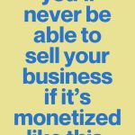 Here is why you’ll never be able to sell your business if it’s monetized like this in bold text